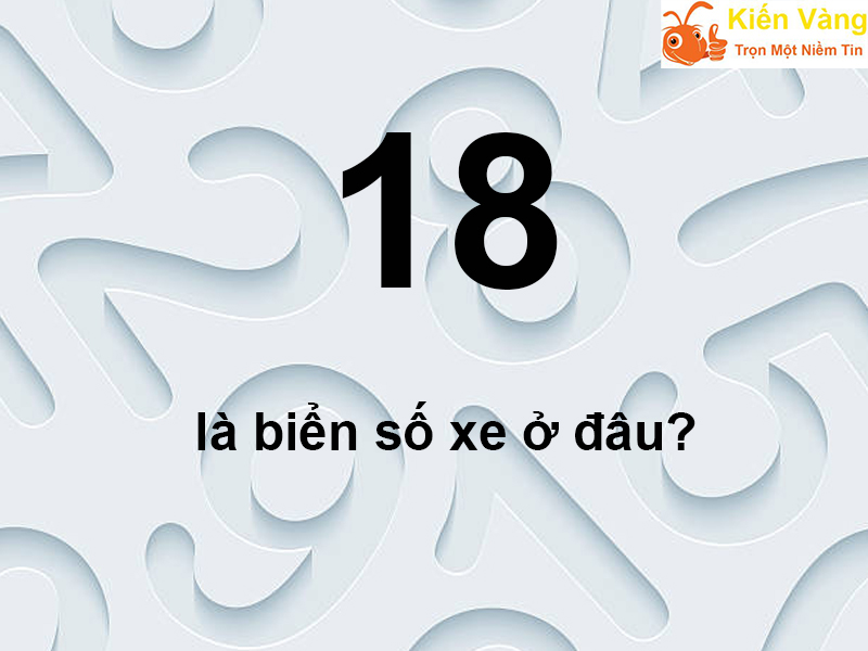 18 là biển số xe ở đâu?
